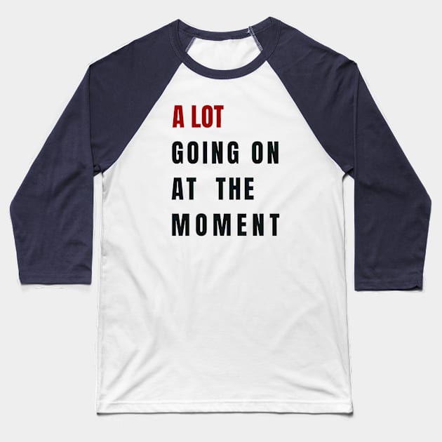 A Lot Going On At The Moment Baseball T-Shirt by dogdogwis